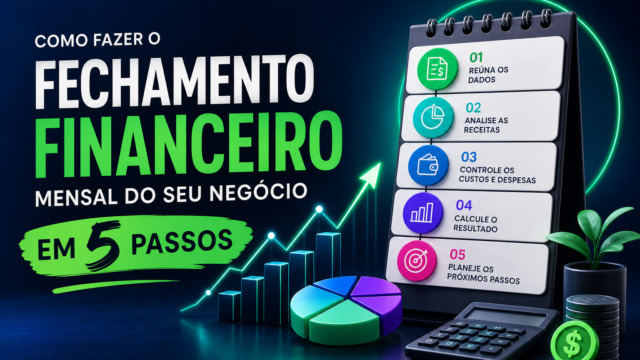 Como fazer o fechamento financeiro mensal do seu negócio em 5 passos